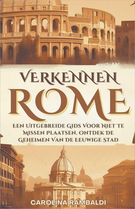 Rome Verkennen- Een Uitgebreide Gids Voor Niet Te Missen Plaatsen. Ontdek De Geheimen Van De Eeuwige Stad by Carolina Rambaldi