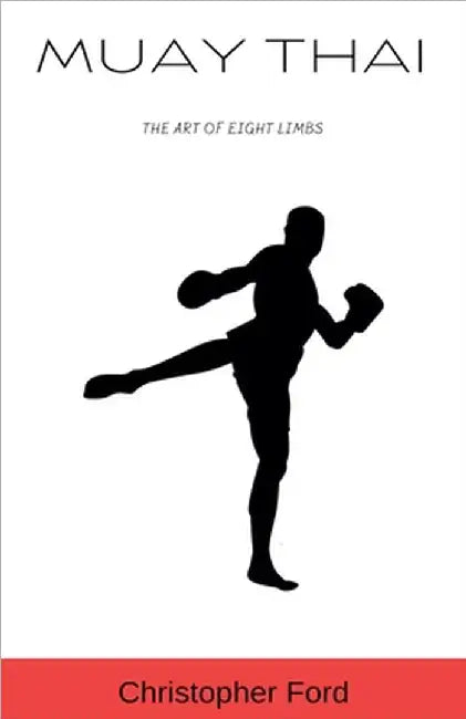 Muay Thai: The Art of Eight Limbs by Christopher Ford