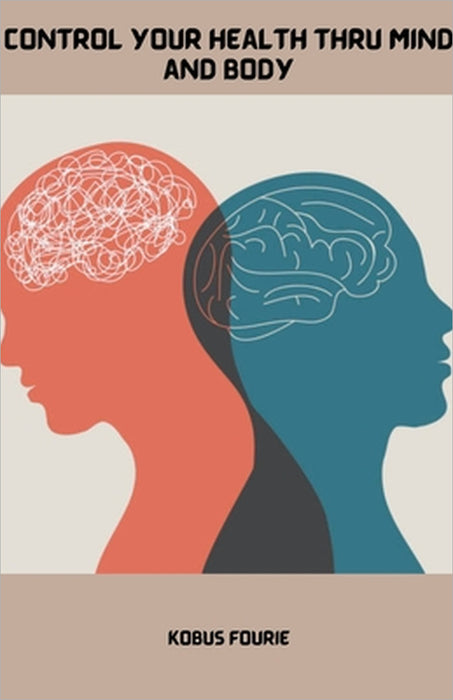 Control Your Health Thru Mind and Body by Kobus Fourie