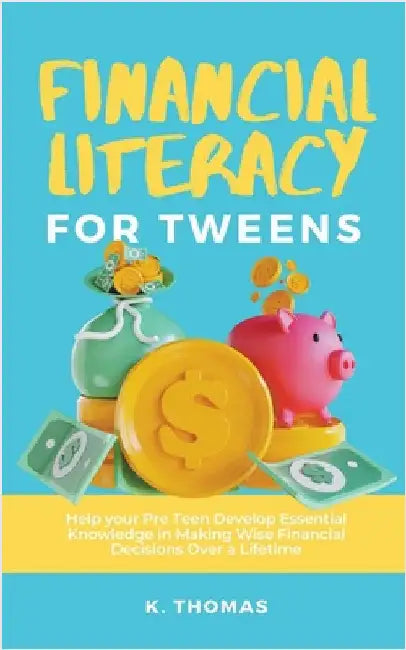 Financial Literacy for Tweens by K. Thomas