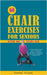 60 Chair Exercises For Seniors Over 60 Years Old: The Only Book You'll Need to Improve Flexibility, Increase Balance, and Manage Aching Joints by Samuel Illigan
