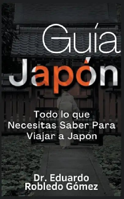 Guía Japón Todo lo que Necesitas Saber Para Viajar a Japón by Eduardo Robledo Gómez
