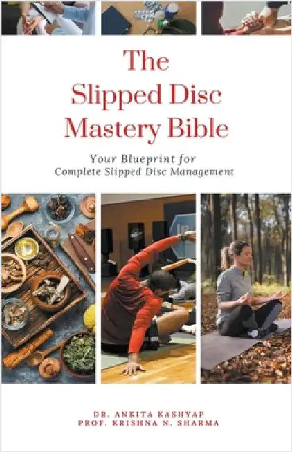 The Slipped Disc Mastery Bible: Your Blueprint for Complete Slipped Disc Management by Kashyap, Ankita