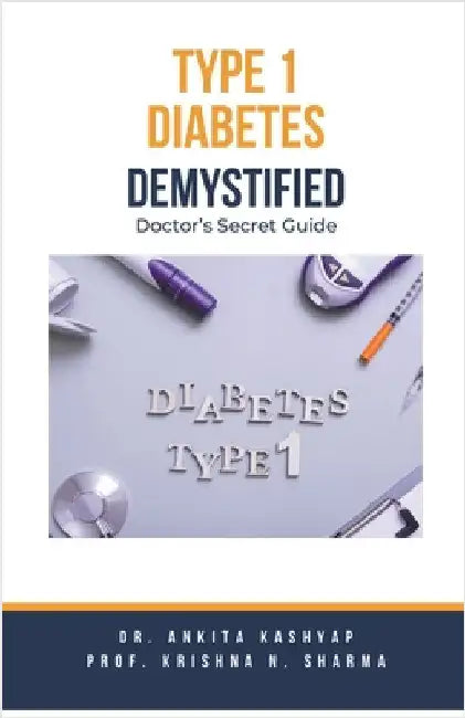 Type 1 Diabetes Demystified: Doctor's Secret Guide by Ankita Kashyap