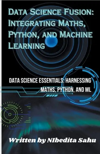 Data Science Fusion: Integrating Maths, Python, and Machine Learning by Sahu, Nibedita