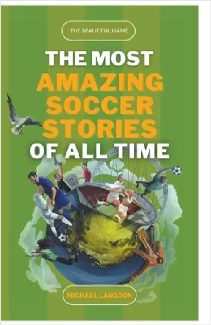 The Beautiful Game - The Most Amazing Soccer Stories of All Time by Michael Langdon