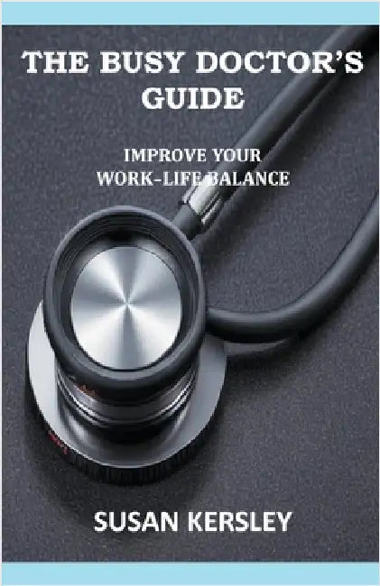 The Busy Doctor's Guide: Improve your Work-Life Balance by Susan Kersley