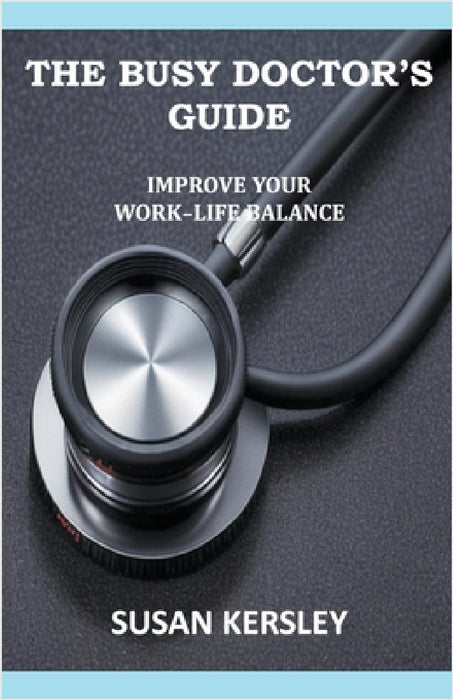 The Busy Doctor's Guide: Improve your Work-Life Balance by Susan Kersley