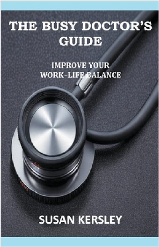 The Busy Doctor's Guide: Improve your Work-Life Balance by Susan Kersley