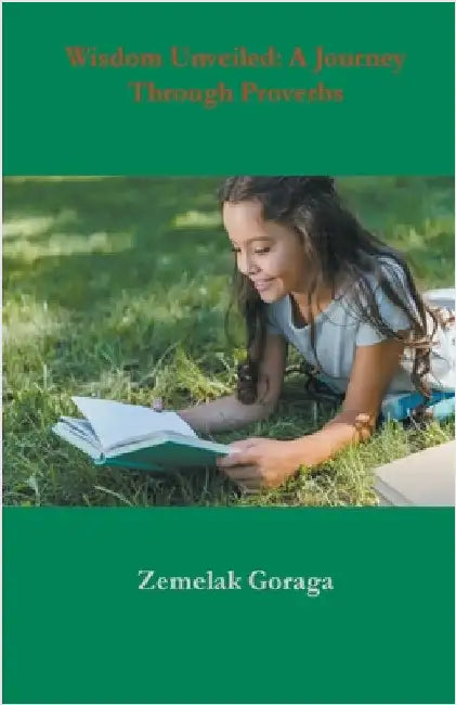 Wisdom Unveiled: A Journey Through Proverbs by Zemelak Goraga