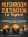 Mushroom Cultivation for Beginners: A Comprehensive Step-by-Step Guide to Cultivating, Harvesting, and Preserving a Variety of Delicious and Nutritiou by Clyde Jennings