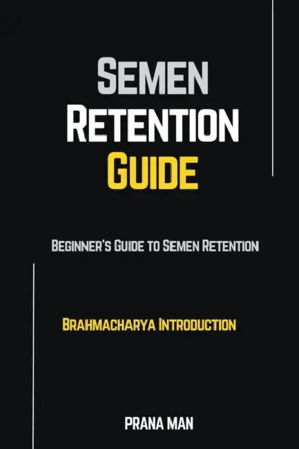 Semen Retention Guide-Beginner's Guide To Semen Retention-Brahmacharya Introduction by Prana Man