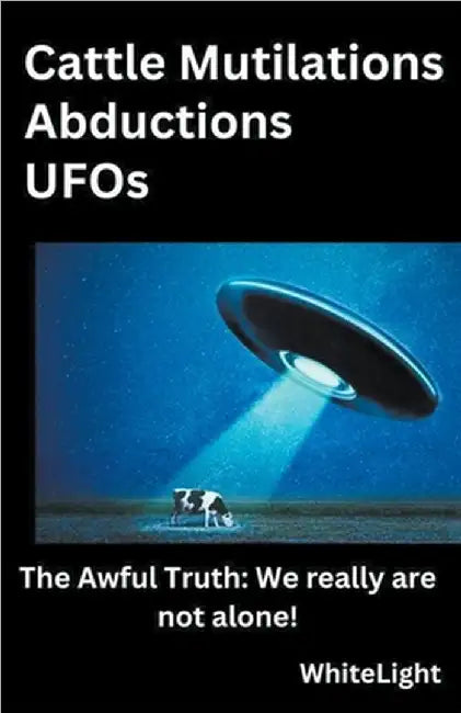 Cattle Mutilations Abductions UFOs by Whitelight