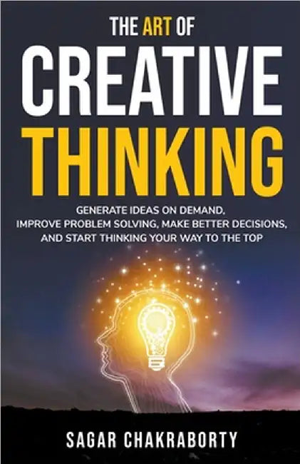 The Art Of Creative Thinking by Sagar Chakraborty