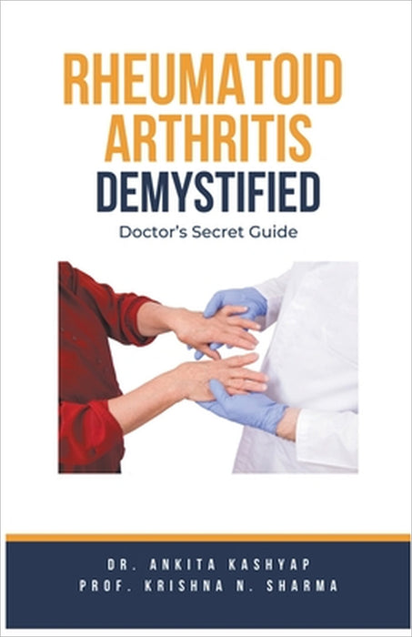 Rheumatoid Arthritis Demystified: Doctor's Secret Guide by Ankita Kashyap, Prof Krishna N. Sharma