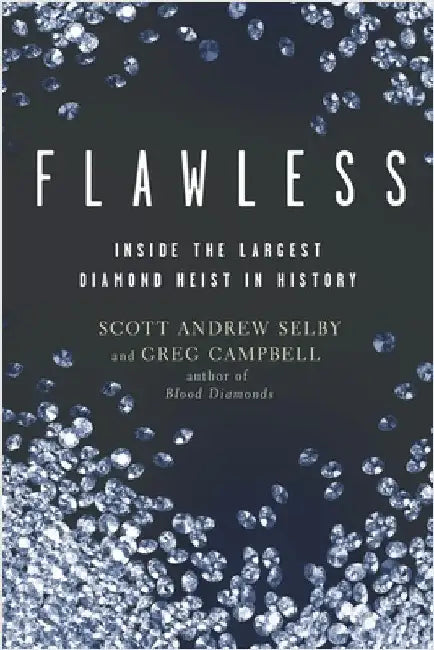 Flawless: Inside the Largest Diamond Heist in History by Scott Andrew Selby