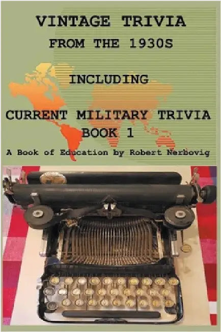 Vintage Trivia from the 1930s Including Military Trivia Book 1 by Robert Nerbovig