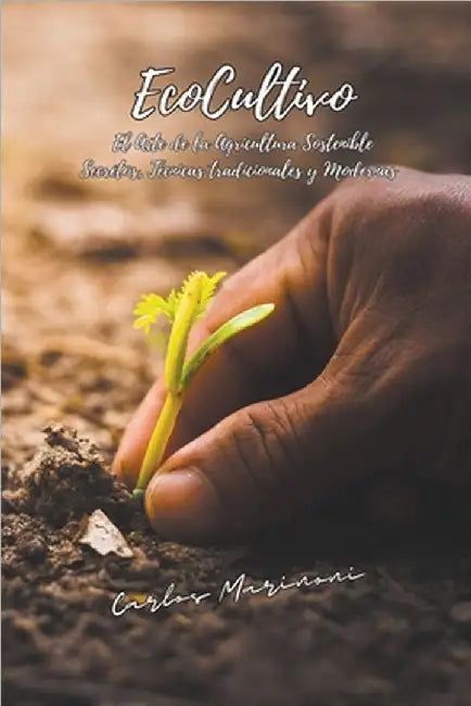 EcoCultivo, El Arte de la Agricultura Sostenible. by Carlos Marinoni