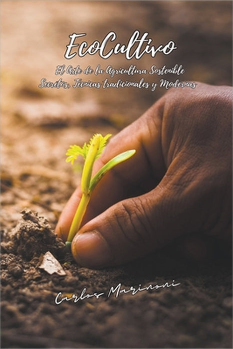 EcoCultivo, El Arte de la Agricultura Sostenible. by Carlos Marinoni