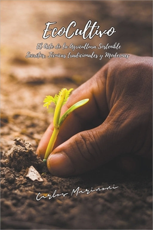 EcoCultivo, El Arte de la Agricultura Sostenible. by Carlos Marinoni