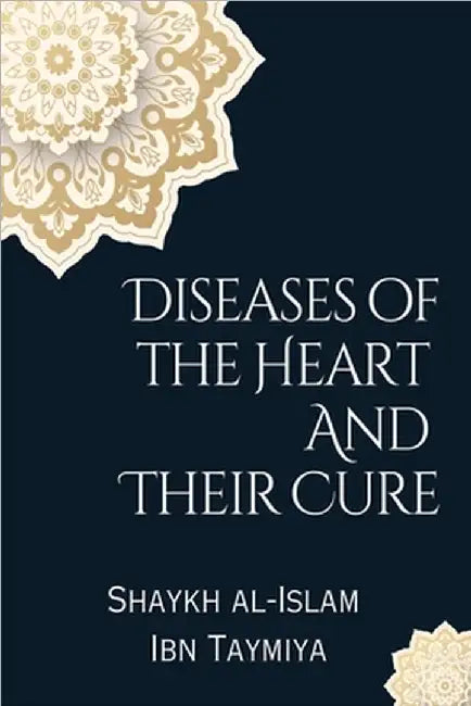 Diseases of the Heart and Their Cure by Taymiya, Shaykh Al-Islam Ibn