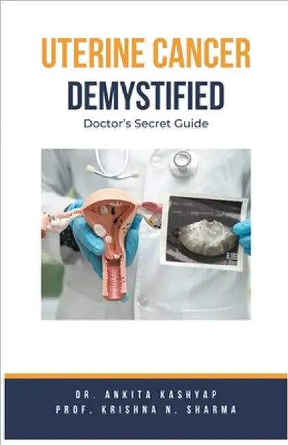 Uterine Cancer Demystified Doctors Secret Guide by Ankita Kashyap