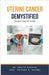 Uterine Cancer Demystified Doctors Secret Guide by Ankita Kashyap