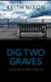 Dig Two Graves by Keith Nixon