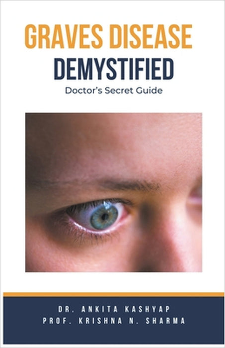 Graves Disease Demystified Doctors Secret Guide by Ankita Kashyap, Prof Krishna N. Sharma