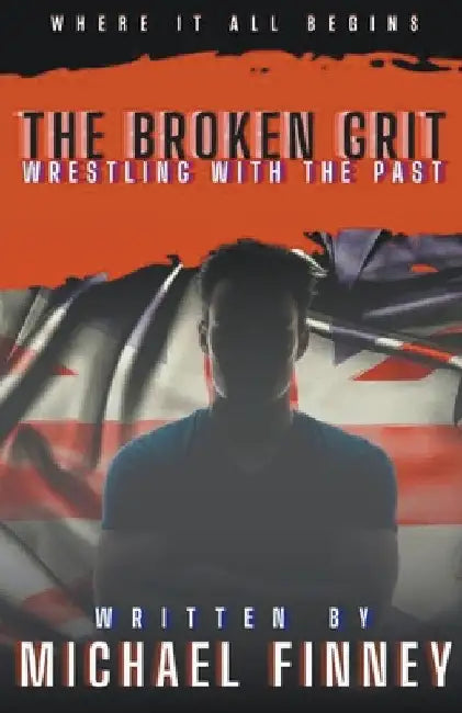 The Broken Grit: Wrestling with the Past by Michael Finney