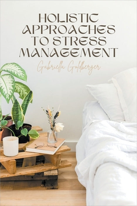 Holistic Approaches to Stress Management by Gabriella Goldberger