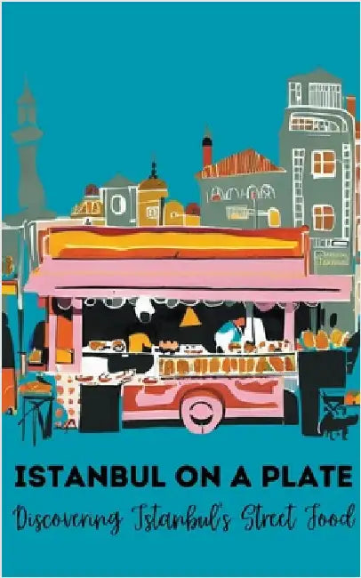 Istanbul on a Plate: Discovering Istanbul's Street Food by Kitchen, Coledown