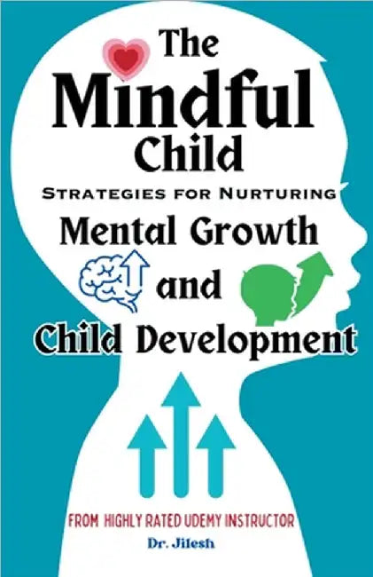 The Mindful Child: Strategies for Nurturing Mental Growth and Child Development by Jilesh