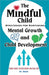 The Mindful Child: Strategies for Nurturing Mental Growth and Child Development by Jilesh