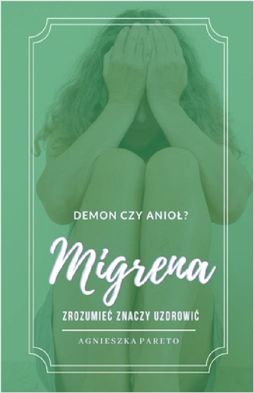 Migrena. Demon czy aniol? Zrozumiec znaczy uzdrowic. by Agnieszka Pareto