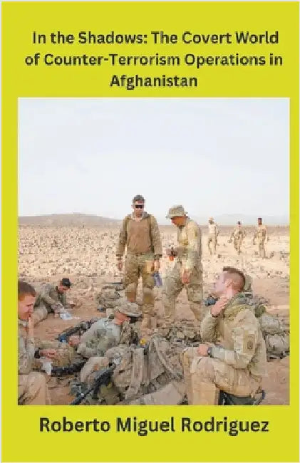 In the Shadows: The Covert World of Counter-Terrorism Operations in Afghanistan by Rodriguez, Roberto Miguel