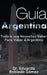Guía Argentina Todo lo que Necesitas Saber Para Viajar a Argentina by Eduardo Robledo Gómez