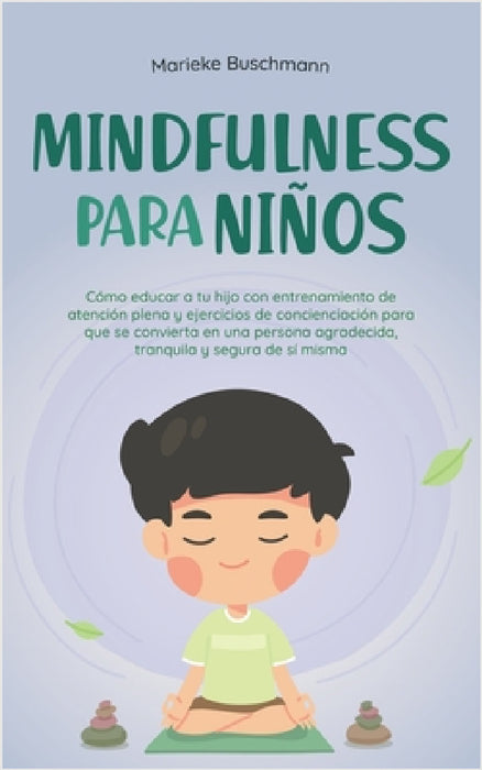 Mindfulness para niños: Cómo educar a tu hijo con entrenamiento de atención plena y ejercicios de concienciación para que se convierta en una persona by Marieke Buschmann
