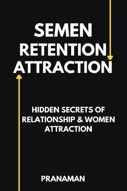 Semen Retention Attraction: Hidden Secrets of Attraction & Relationship by Prana Man
