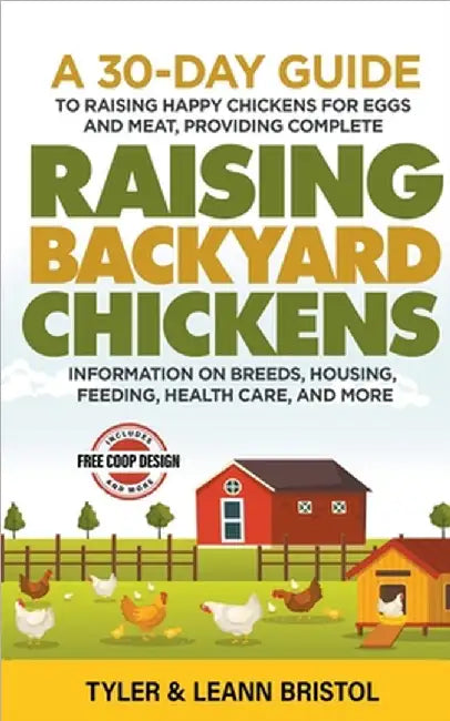 Raising Backyard Chickens: 30-Day Guide to Raising Happy Chickens for Eggs and Meat, Providing Complete Information on Breeds, Housing, Feeding, Healt by Tyler Bristol