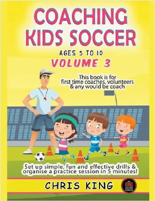 Coaching Kids Soccer - Ages 5 to 10 - Volume 3 by Chris King