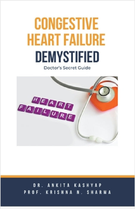 Congestive Heart Failure Demystified: Doctor's Secret Guide by Ankita Kashyap, Prof Krishna N. Sharma