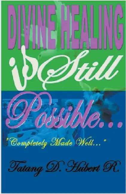 Divine Healing Is Still Possible.. by Tatang D. Hubert R