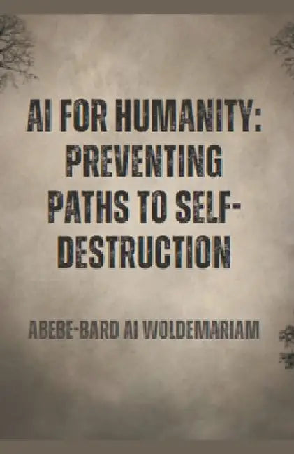 AI for Humanity: Preventing Paths to Self-Destruction by Woldemariam