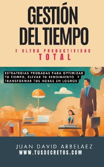 Gestión Del Tiempo Y Ultra Productividad Total by Juan David Arbelaez