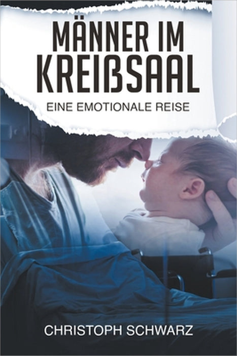 Männer im Kreißsaal - eine emotionale Reise. Schwangerschaft Ratgeber als meine persönliche Geschichte by Christoph Schwarz