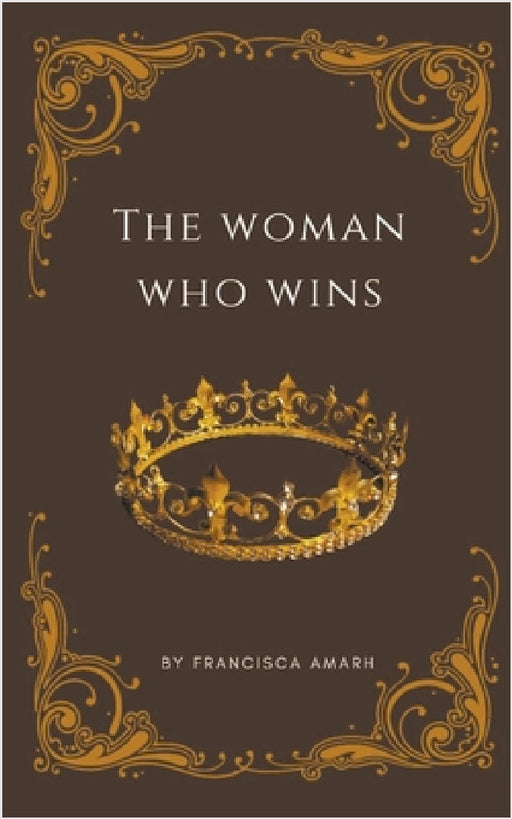 The Woman Who Wins by Francisca Amarh