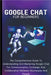 Google Chat For Beginners: The Comprehensive Guide To Understanding And Mastering Google Chat For Communication, Exchange, And Collaboration Between B by Lumiere, Voltaire