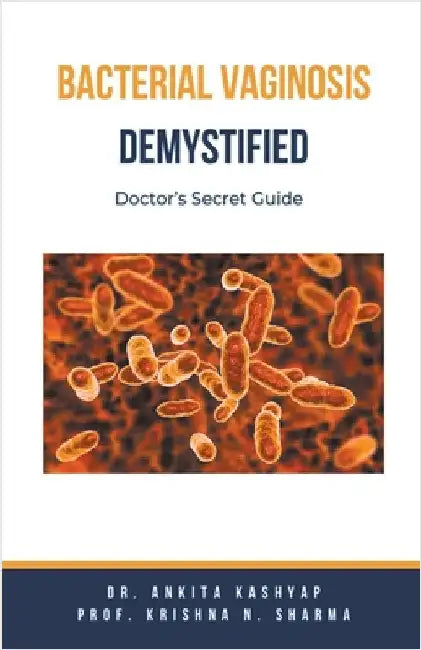 Bacterial Vaginosis Demystified: Doctor's Secret Guide by Ankita Kashyap