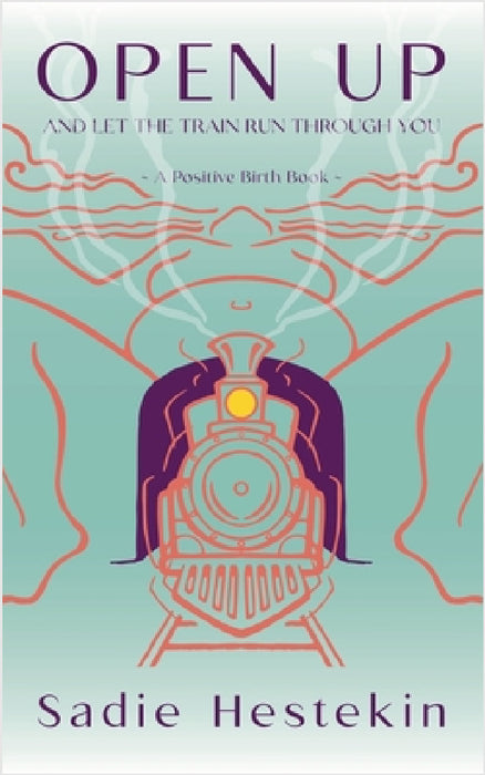 Open Up and Let the Train Run Through You by Sadie Hestekin